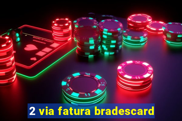 2 via fatura bradescard